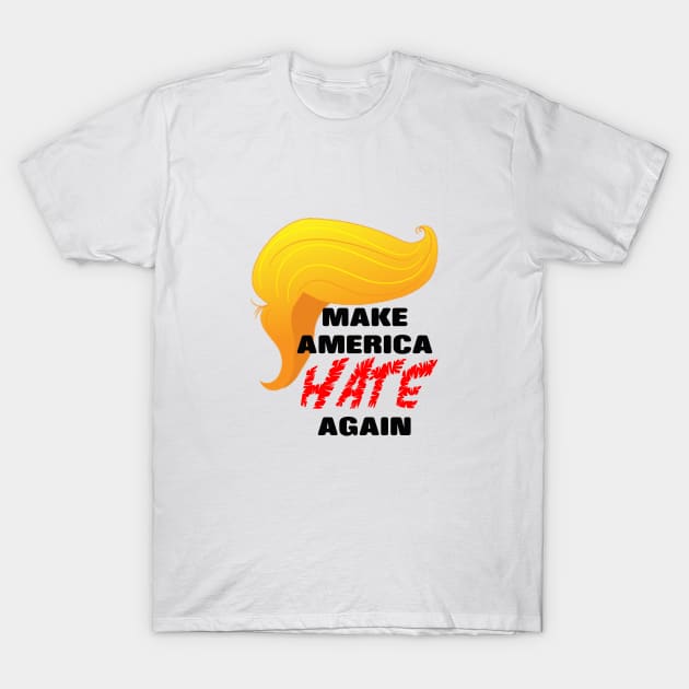 Trump Make America HATE Again T-Shirt by mynaito
